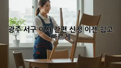 광주 서구 이사 간편 신청, 이젠 쉽고 빠르게!