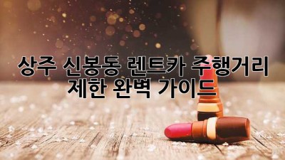 상주 신봉동 렌트카 주행거리 제한 완벽 가이드