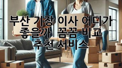 부산 기장 이사, 어디가 좋을까? 🤔 꼼꼼 비교 & 추천 서비스!