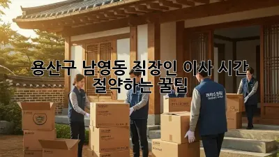 용산구 남영동 직장인 이사, 시간 절약하는 꿀팁!