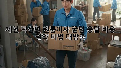 제천 덕산면 원룸이사 꿀팁🍯 용달 비용 절약 비법 대방출!