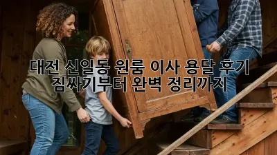 대전 신일동 원룸 이사, 용달 후기: 짐싸기부터 완벽 정리까지!